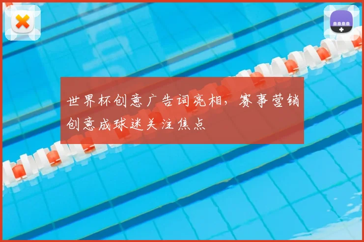 世界杯创意广告词亮相，赛事营销创意成球迷关注焦点