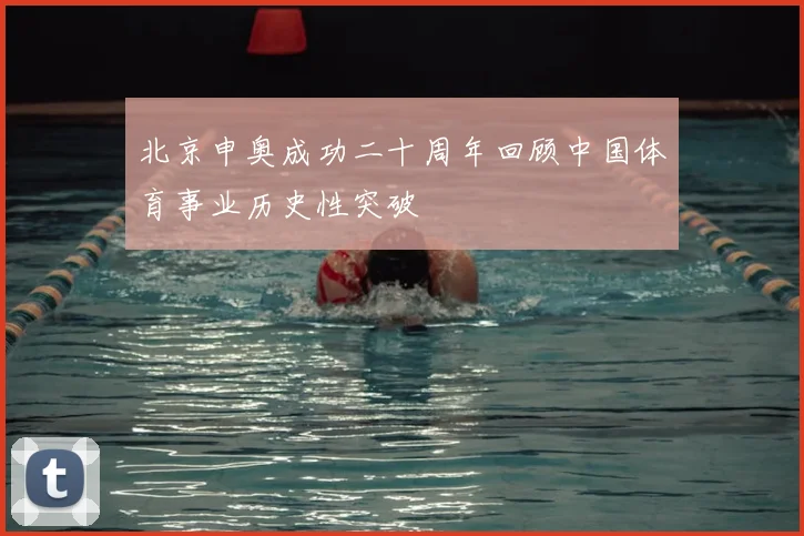 北京申奥成功二十周年回顾中国体育事业历史性突破